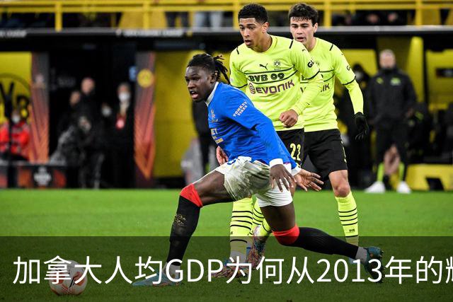加拿大人均GDP为何从2013年的辉煌滑落至美国的62%？