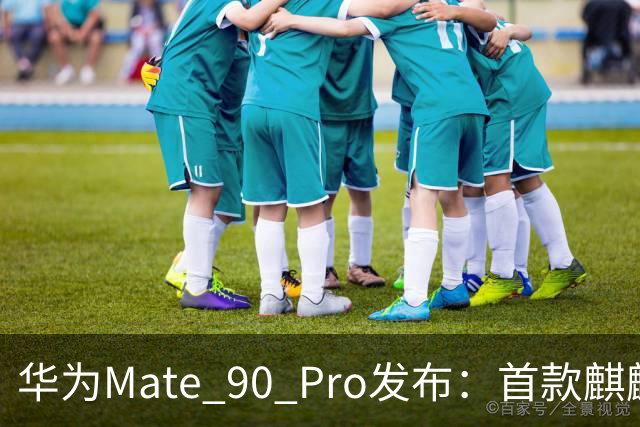 华为Mate 90 Pro发布：首款麒麟9035顶级τ芯片，起售价6999元
